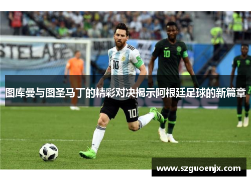 图库曼与图圣马丁的精彩对决揭示阿根廷足球的新篇章