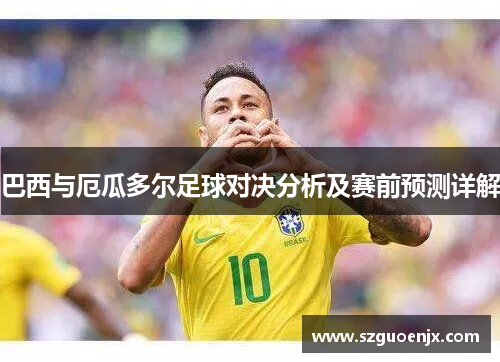 巴西与厄瓜多尔足球对决分析及赛前预测详解